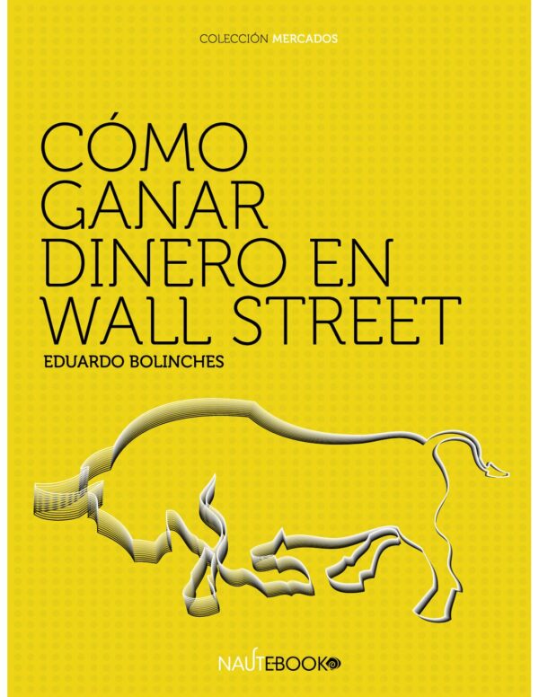 Cómo ganar dinero en Wall Street de Eduardo Bolinches