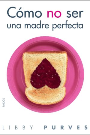Cómo no ser una madre perfecta de Libby Purves