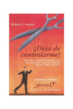 ¡Dejá de cotrolarme!: Qué hacer cuando la persona a la que queremos ejerce un dominio excesivo sobre nosotros de Richard J. Stenack