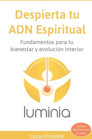 Despierta tu ADN Espiritual: Fundamentos para tu bienestar y evolucion interior de Lucas Elizalde