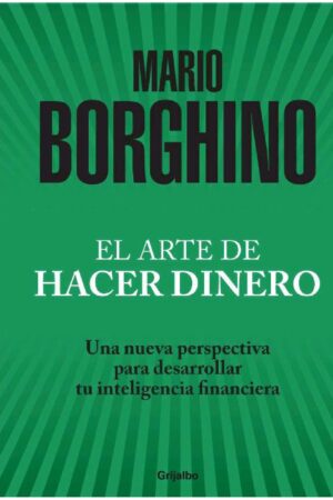 El arte de hacer dinero: Una nueva perspectiva para desarrollar su inteligencia financiera de Mario Borghino
