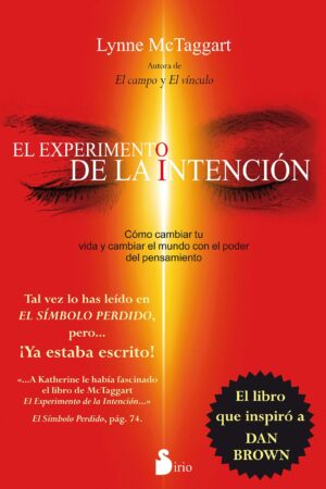 El experimento de la intención: Cómo cambiar tu vida y cambiar el mundo con el poder del pensamiento de Lynne McTaggart