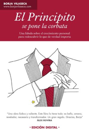 El Principito se pone la corbata: Una fábula para redescubrir lo que verdad importa de Borja Vilaseca
