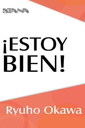 ¡Estoy bien!: Cómo encontrarse a uno mísmo y llevar una vida positiva de Ryuho Okawa