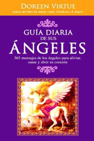 Guía diaria de sus ángeles: 365 Mensajes de los ángeles para aliviar, sanar y abrir su corazón de Doreen Virtue