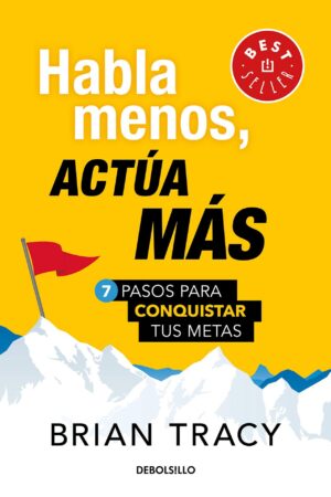 Habla menos, actúa más: 7 pasos para conquistar tus metas de Brian Tracy