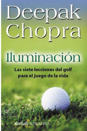 Iluminación: Las siete lecciones del golf para el juego de la vida de Deepak Chopra