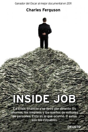 Inside job: La crisis financiera se llevo por delante los ahorros, los empleos y los sueños de millones de personas de Charles Ferguson