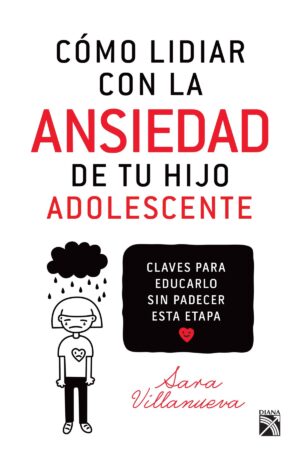 Cómo lidiar con la ansiedad de tu hijo adolescente: Claves para educarlo sin padecer esta etapa de Sara Villanueva