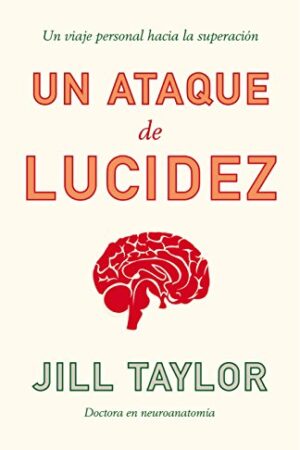 Un ataque de lucidez: Un viaje personal hacia la superación de Jill Taylor