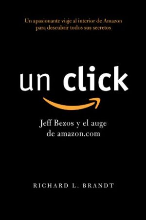 Un click: Jeff Bezos y el auge de amazon.com de Richard Brandt