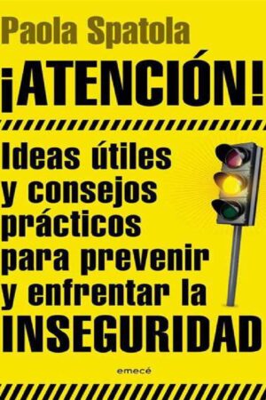 ¡ATENCIÓN!: Ideas útiles y consejos prácticos para prevenir y enfrentar la inseguridad de Paola Spatola