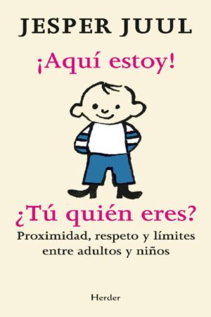 ¡Aquí estoy! ¿Tú quién eres?: Proximidad, respeto y límites entre adultos y niños de Juul Jesper