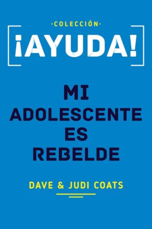 ¡Ayuda! Mi adolescente es rebelde de Dave Coats