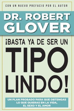 ¡Basta ya de ser un Tipo Lindo! de Dr. Robert A Glover