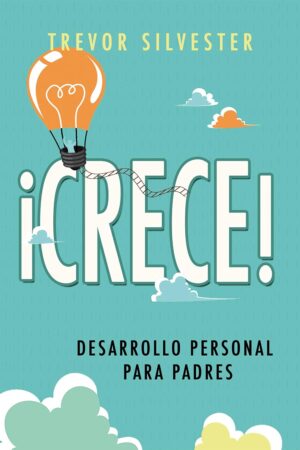 ¡Crece! Desarrollo personal para padres de Trevor Silvester