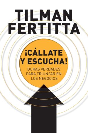 ¡Cállate y escucha!: Duras verdades para triunfar en los negocios de Tilman Fertitta