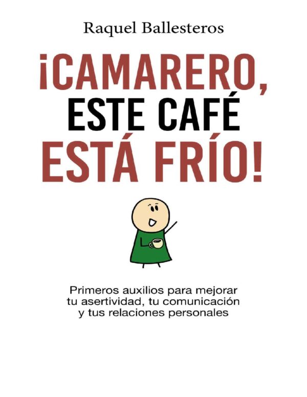 ¡Camarero, este café está frío!: Primeros auxilios para mejorar tu asertividad, tu comunicación y tus relaciones personales de Raquel Ballesteros
