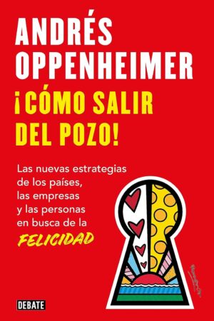 ¡Cómo salir del pozo!: Las nuevas estrategias de los países, las empresas y las personas en busca de la felicidad de Andrés Oppenheimer
