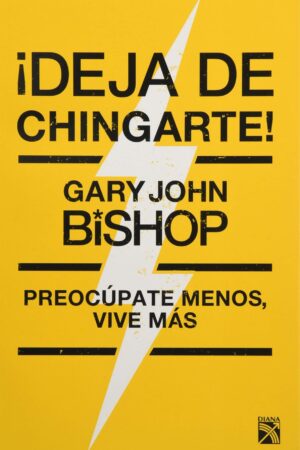 ¡Deja de chingarte! de Gary John Bishop