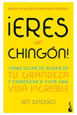 ¡Eres un chingón!: Cómo dejar de dudar de tu grandeza y comenzar a vivir una vida increíble de Jen Sincero