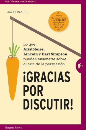 ¡Gracias por Discutir!: Lo que Aristóteles y Bart Simpson puede enseñarte sobre el arte de la persuasión de Jay Heinrichs