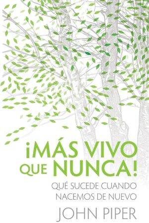 ¡Mas Vivo Que Nunca!: Qué sucede cuando nacemos de nuevo de John Piper