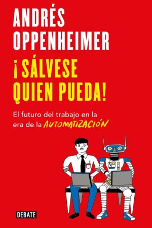 ¡Sálvese quien pueda! El futuro del trabajo de Andrés Oppenheimer