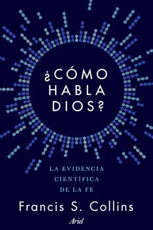 ¿Cómo habla Dios?: La evidencia científica de la fe de Francis S. Collins