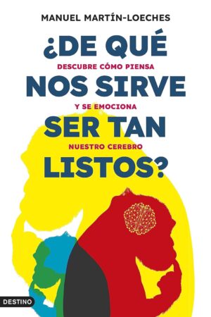 ¿De qué nos sirve ser tan listos?: Descubre cómo piensa y se emociona nuestro cerebro de Manuel Martín-Loeches