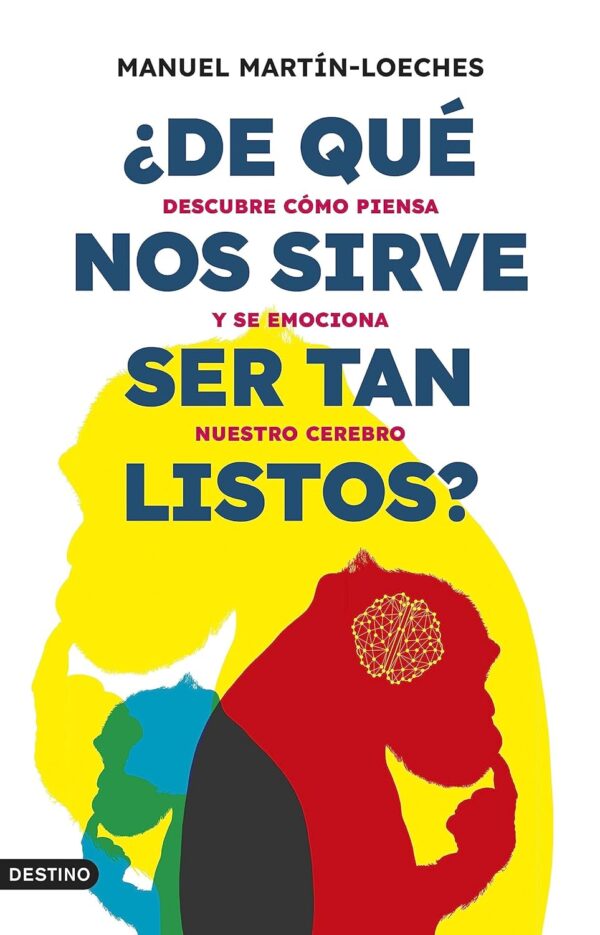 ¿De qué nos sirve ser tan listos?: Descubre cómo piensa y se emociona nuestro cerebro de Manuel Martín-Loeches