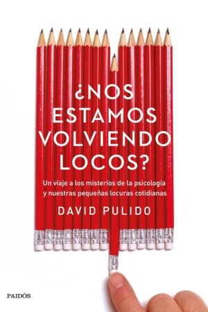 ¿Nos estamos volviendo locos?: Un viaje a los misterios de la psicología y nuestras pequeñas locuras cotidianas de David Pulido