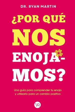 ¿Por qué nos enojamos?: Una guía para comprender tu enojo y utilizarlo para un cambio positivo de Dr. Ryan Martin