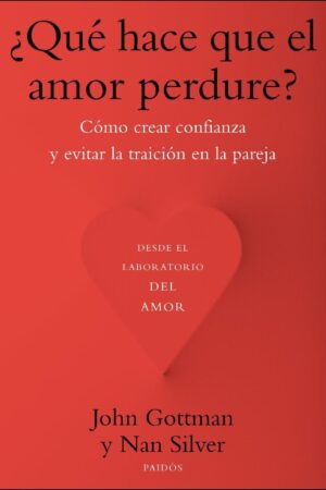 ¿Qué hace que el amor perdure?: cómo crear confianza y evitar la traición en la pareja de