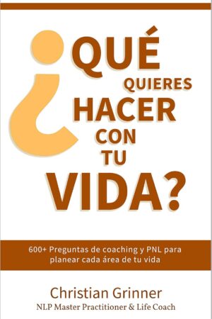 ¿Qué quieres hacer con tu vida?: 600+ preguntas de Coaching & PNL para planear cada área de tu vida de Christian Grinner