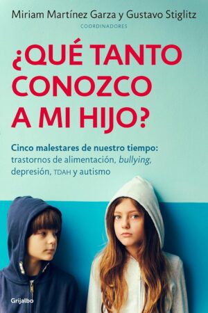 ¿Qué tanto conozco a mi hijo?: Cinco malestares de nuestro tiempo: trastornos de alimentación, bullying, depresión, TDAH y autismo de Miriam Martínez