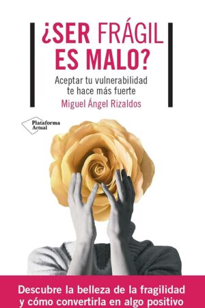 ¿Ser frágil es malo?: Aceptar tu vulnerabilidad te hace más fuerte de Miguel Ángel Rizaldos
